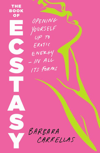 The Book of Ecstasy: Opening Yourself Up to Erotic Energy―In All Its Forms book cover